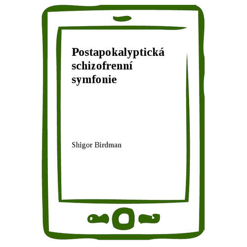 E-kniha Postapokalyptická schizofrenní symfonie - Shigor Birdman - 