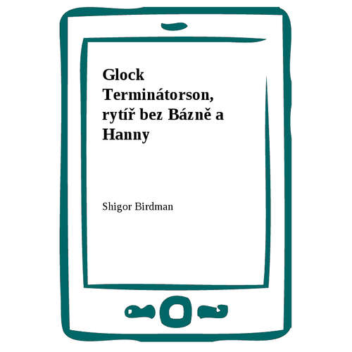 E-kniha Glock Terminátorson, rytíř bez Bázně a Hanny - Shigor Birdman - 