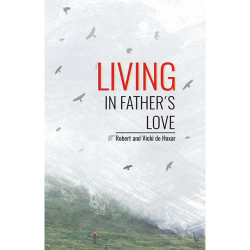 E-Book Living in Father's Love - Robert and Vicki de Hoxar -