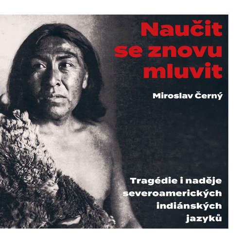 E-kniha Naučit se znovu mluvit. Tragédie i naděje severoamerických indiánských jazyků - Miroslav Černý -