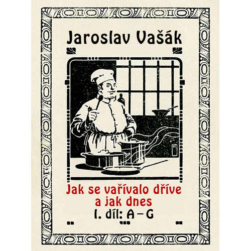 E-kniha Jak se vařívalo kdysi a jak dnes, 1.díl: A-G - Jaroslav Vašák - 
