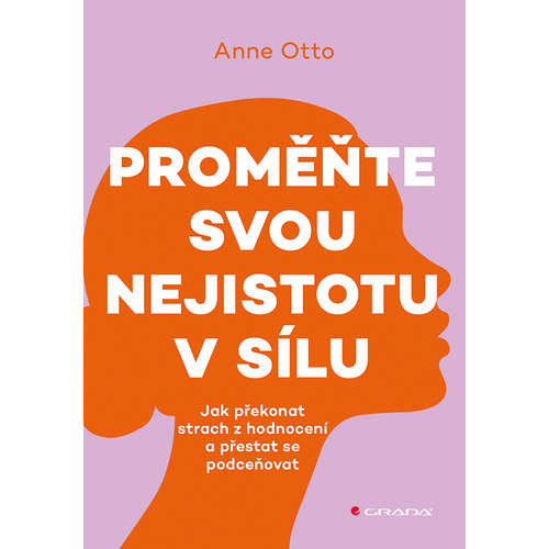 E-kniha Proměňte svou nejistotu v sílu - Jak překonat strach z hodnocení a přestat se podceňovat - Anne Otto - 