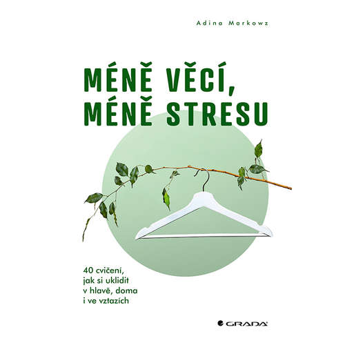 E-kniha Méně věcí, méně stresu - 40 cvičení, jak si uklidit v hlavě, doma i ve vztazích - Adina Markowz - 