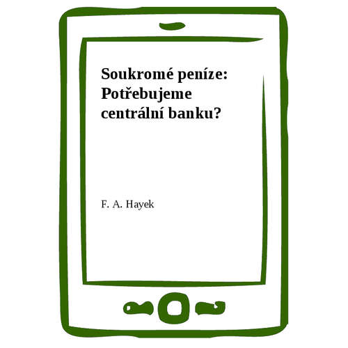 E-kniha Soukromé peníze: Potřebujeme centrální banku? - F. A. Hayek - 